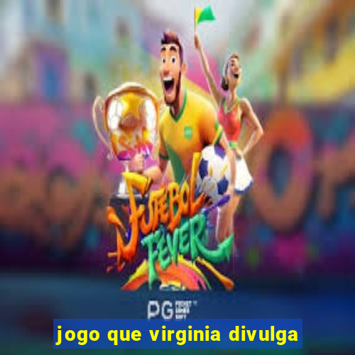 jogo que virginia divulga